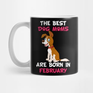 The Best Dog Moms Are Born In February Mug